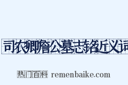 司农卿詹公墓志铭近义词是什么意思的图片